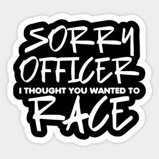 Sorry Officer I Thought You Wanted To Race Sticker